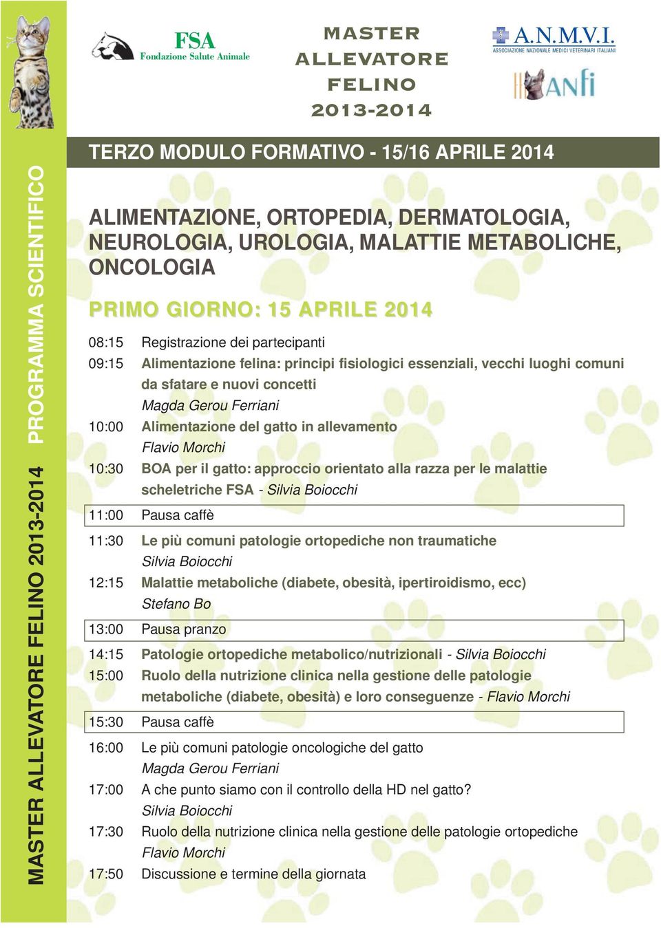 allevamento Flavio Morchi 10:30 BOA per il gatto: approccio orientato alla razza per le malattie scheletriche FSA - Silvia Boiocchi 11:00 Pausa caffè 11:30 Le più comuni patologie ortopediche non