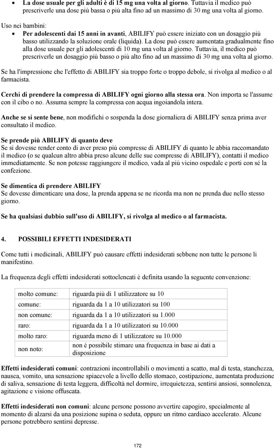 La dose può essere aumentata gradualmente fino alla dose usuale per gli adolescenti di 10 mg una volta al giorno.