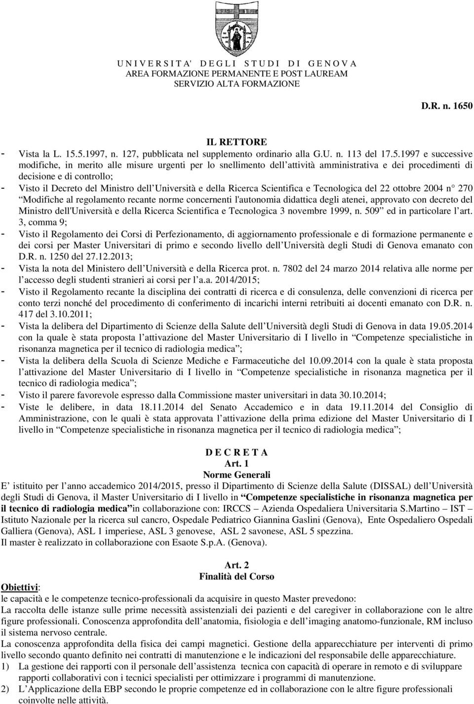 1997 e successive modifiche, in merito alle misure urgenti per lo snellimento dell attività amministrativa e dei procedimenti di decisione e di controllo; - Visto il Decreto del Ministro dell