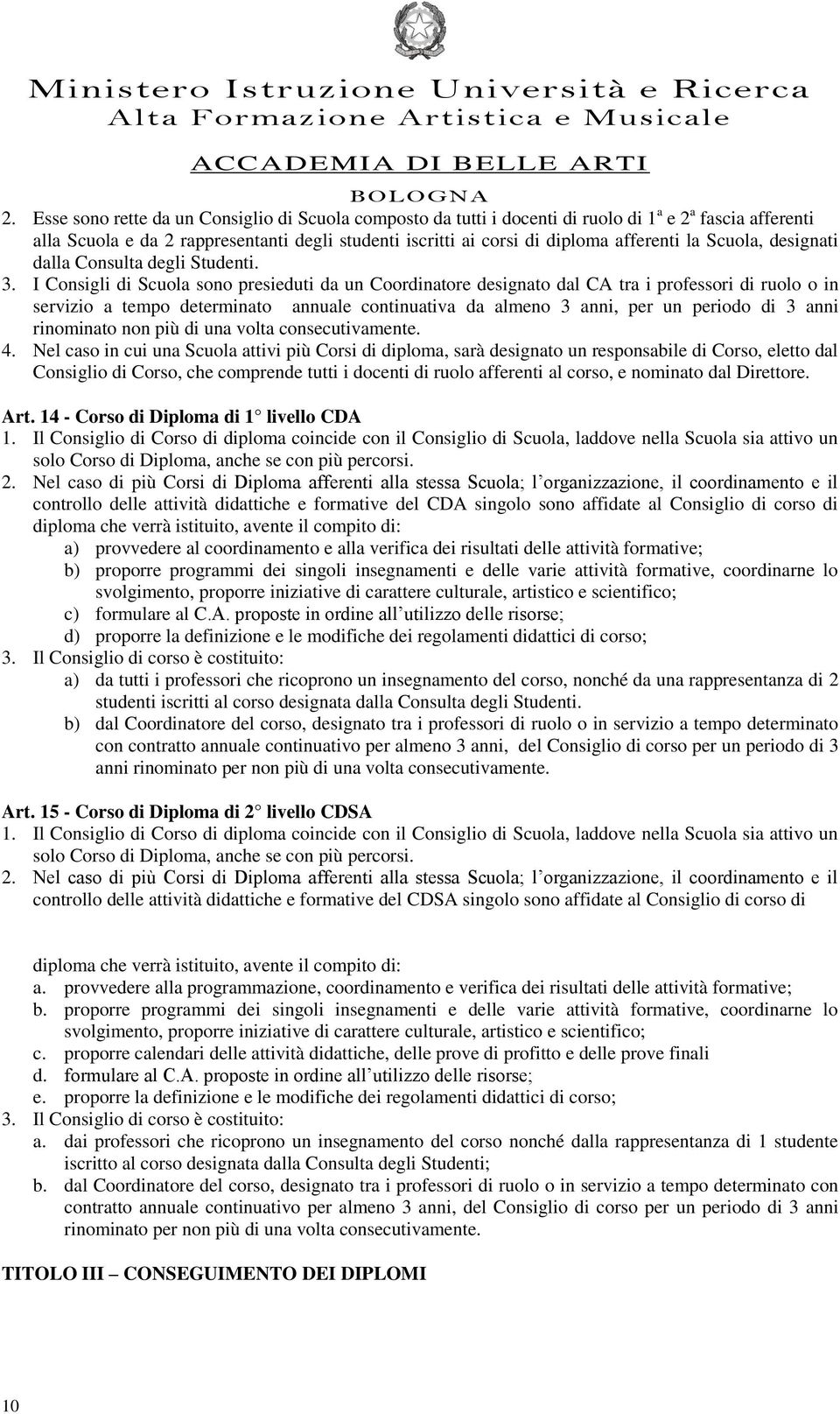 I Consigli di Scuola sono presieduti da un Coordinatore designato dal CA tra i professori di ruolo o in servizio a tempo determinato annuale continuativa da almeno 3 anni, per un periodo di 3 anni