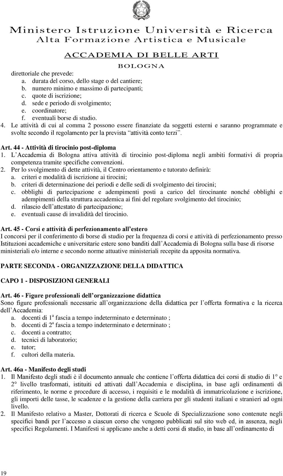 Art. 44 - Attività di tirocinio post-diploma 1. L Accademia di Bologna attiva attività di tirocinio post-diploma negli ambiti formativi di propria competenza tramite specifiche convenzioni. 2.