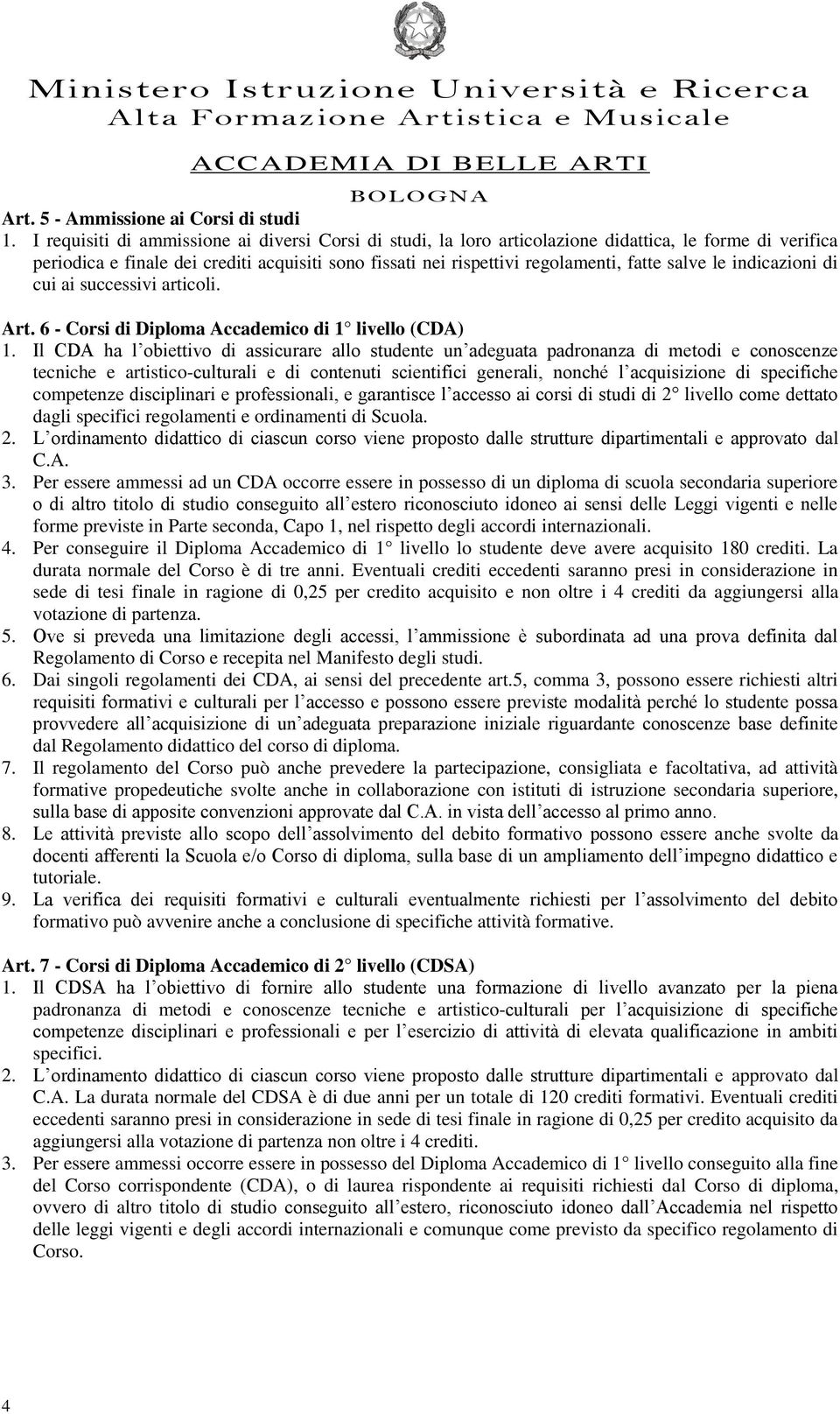 salve le indicazioni di cui ai successivi articoli. Art. 6 - Corsi di Diploma Accademico di 1 livello (CDA) 1.