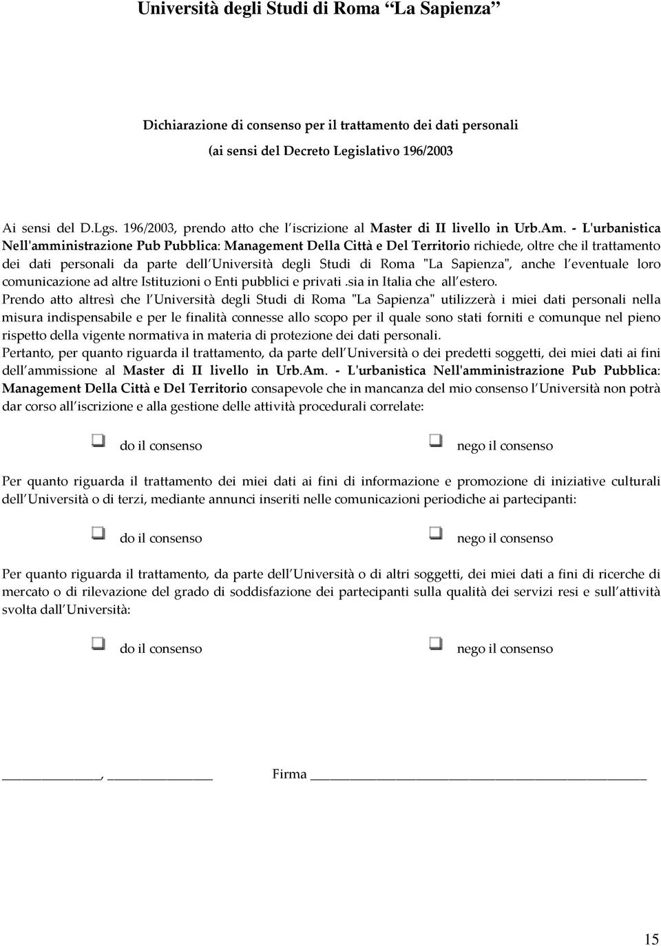 Sapienza", anche l eventuale loro comunicazione ad altre Istituzioni o Enti pubblici e privati.sia in Italia che all estero.