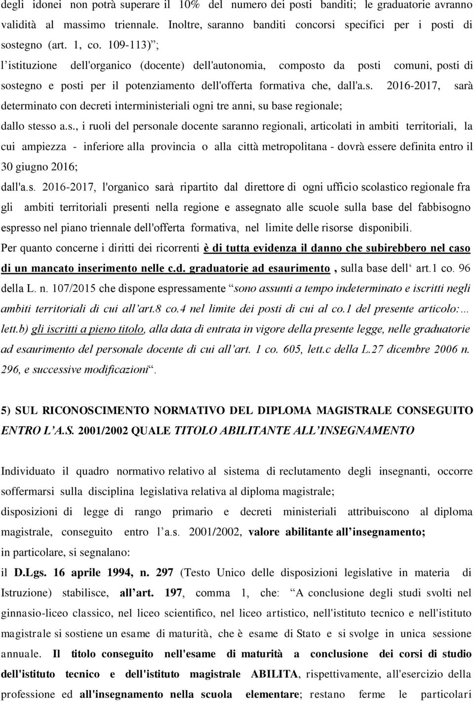 s., i ruoli del personale docente saranno regionali, articolati in ambiti territoriali, la cui ampiezza - inferiore alla provincia o alla città metropolitana - dovrà essere definita entro il 30