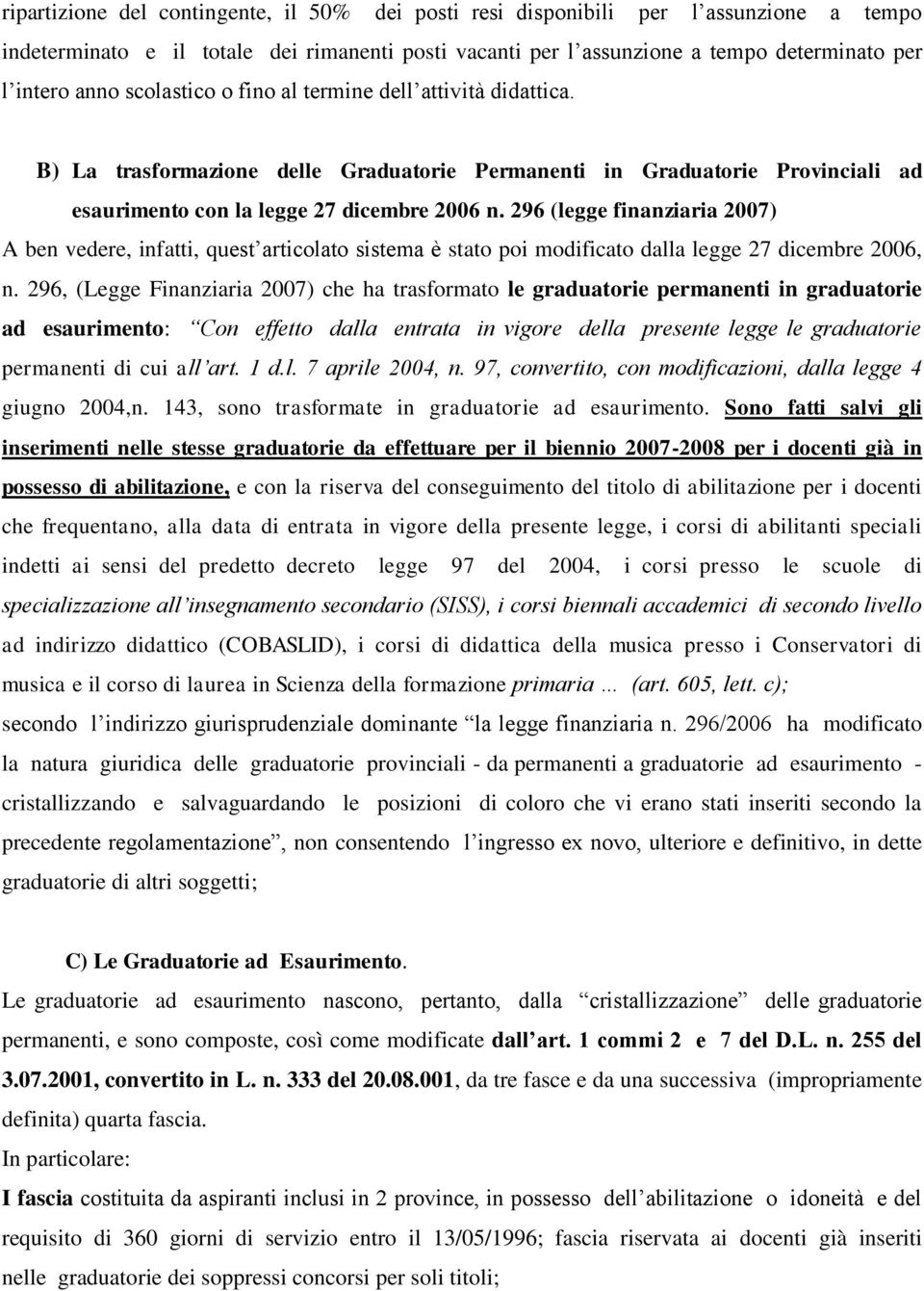 296 (legge finanziaria 2007) A ben vedere, infatti, quest articolato sistema è stato poi modificato dalla legge 27 dicembre 2006, n.