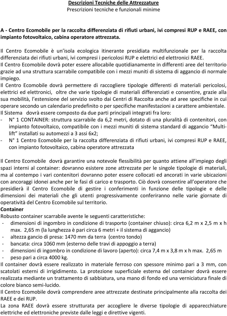 Il Centro Ecomobile è un isola ecologica itinerante presidiata multifunzionale per la raccolta differenziata dei rifiuti urbani, ivi compresi i pericolosi RUP e elettrici ed elettronici RAEE.