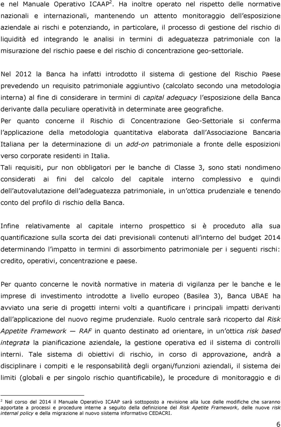 gestione del rischio di liquidità ed integrando le analisi in termini di adeguatezza patrimoniale con la misurazione del rischio paese e del rischio di concentrazione geo-settoriale.