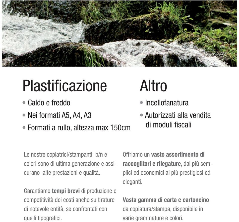 Garantiamo tempi brevi di produzione e competitività dei costi anche su tirature di notevole entità, se confrontati con quelli tipografici.