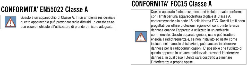 CONFORMITA FCC15 Classe A Questo apparato è stato esaminato ed è stato trovato conforme con i limiti per una apparecchiatura digitale di Classe A, conformemente alla parte 15 della Norma FCC.