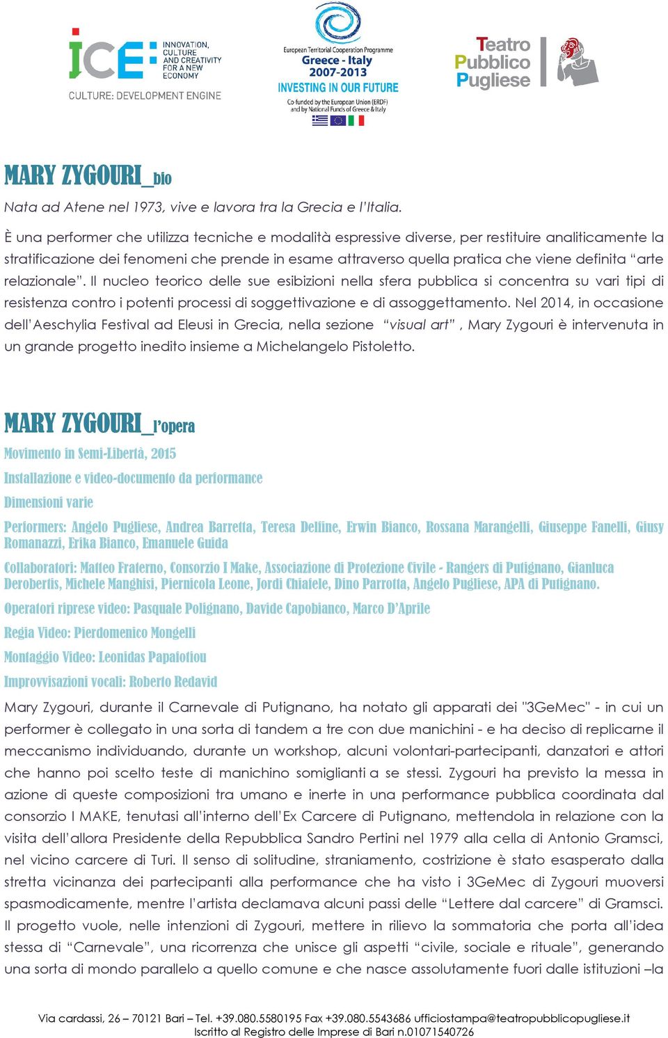 arte relazionale. Il nucleo teorico delle sue esibizioni nella sfera pubblica si concentra su vari tipi di resistenza contro i potenti processi di soggettivazione e di assoggettamento.