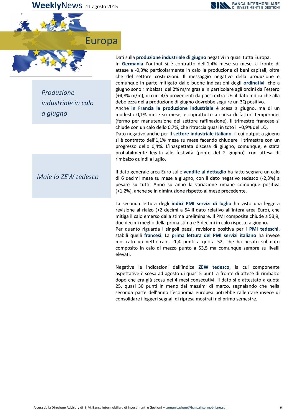 Il messaggio negativo della produzione è comunque in parte mitigato dalle buone indicazioni degli ordinativi, che a giugno sono rimbalzati del 2% m/m grazie in particolare agli ordini dall estero