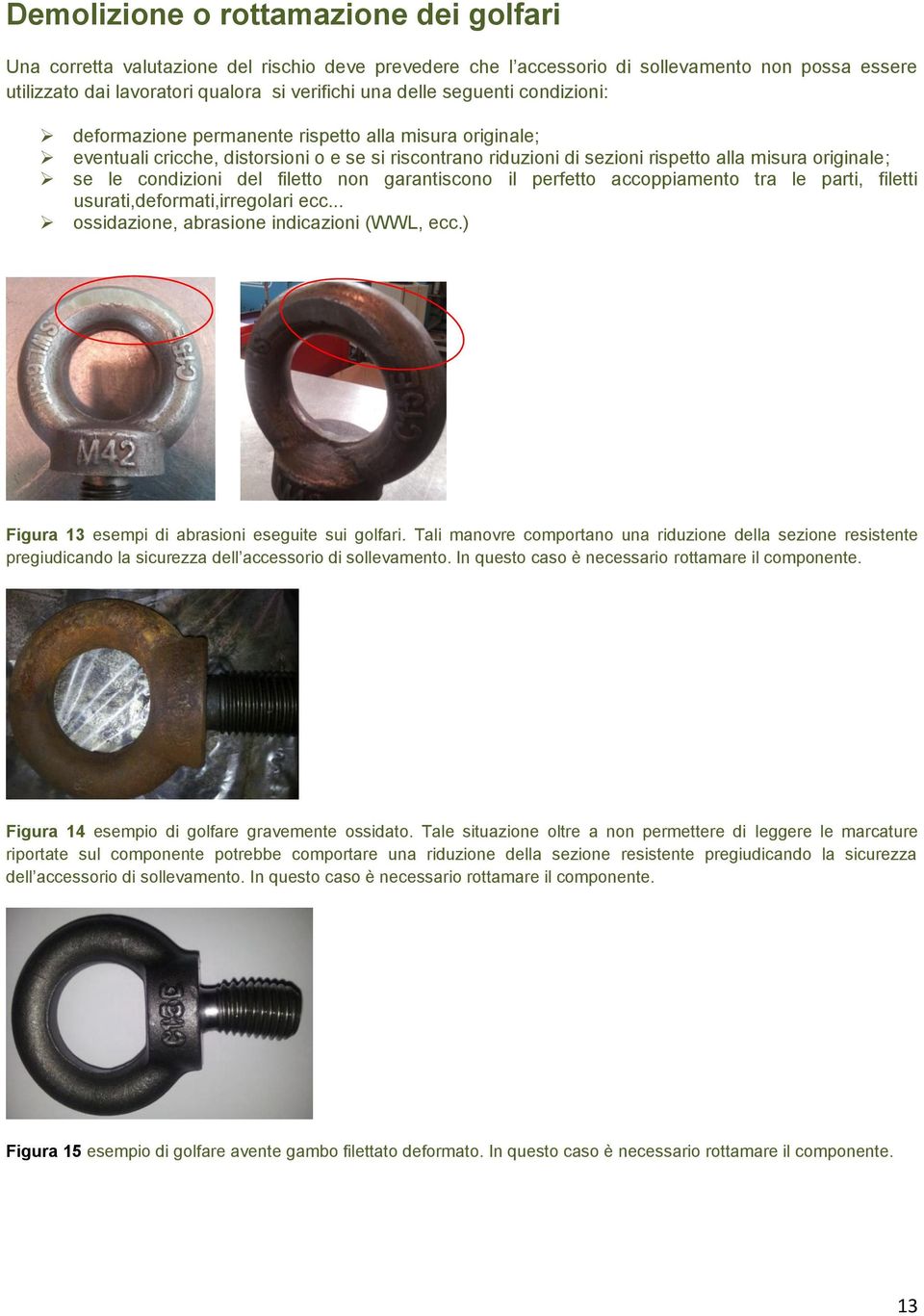 del filetto non garantiscono il perfetto accoppiamento tra le parti, filetti usurati,deformati,irregolari ecc... ossidazione, abrasione indicazioni (WWL, ecc.