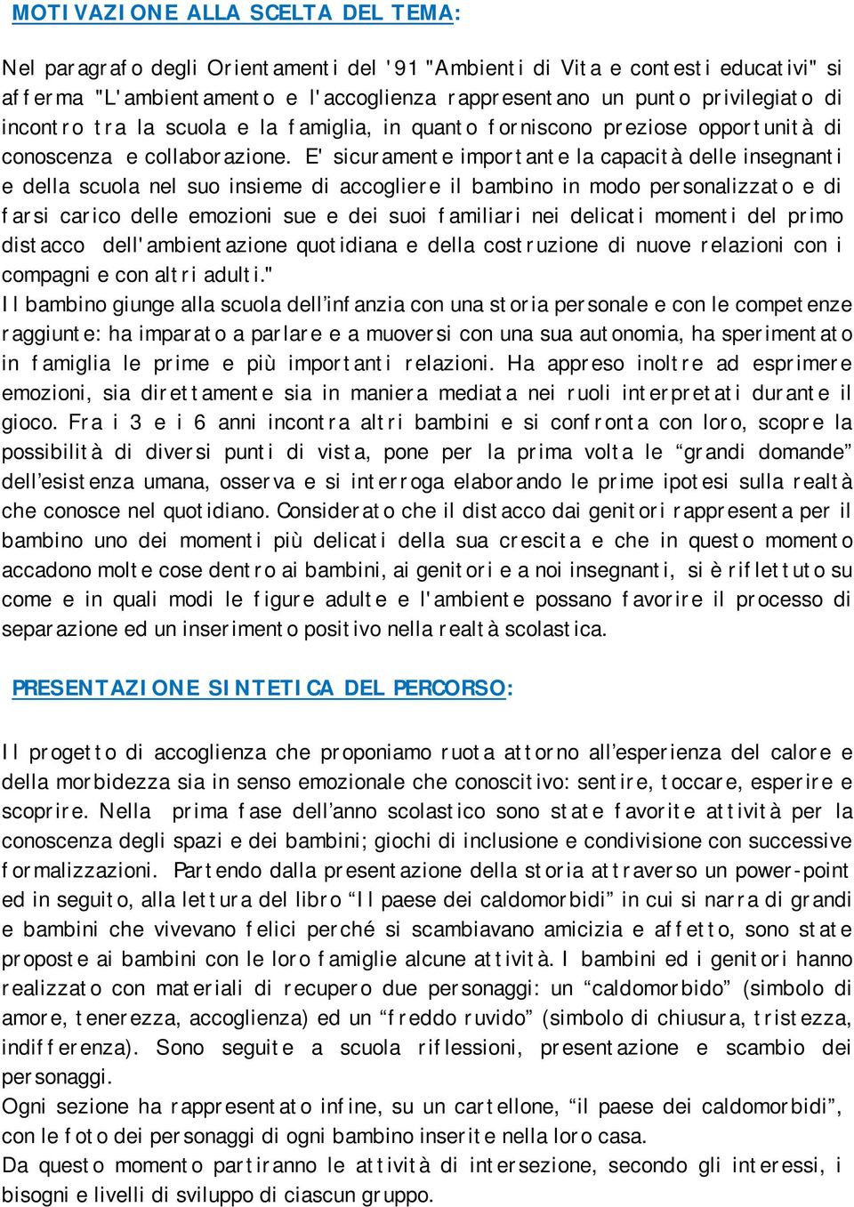 E' sicuramente importante la capacità delle insegnanti e della scuola nel suo insieme di accogliere il bambino in modo personalizzato e di farsi carico delle emozioni sue e dei suoi familiari nei