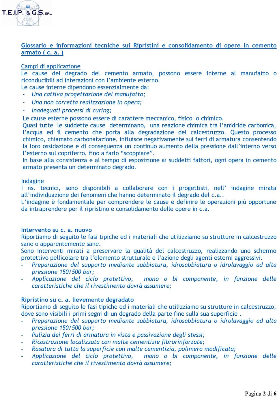 Le cause interne dipendono essenzialmente da: - Una cattiva progettazione del manufatto; - Una non corretta realizzazione in opera; - Inadeguati processi di curing; Le cause esterne possono essere di