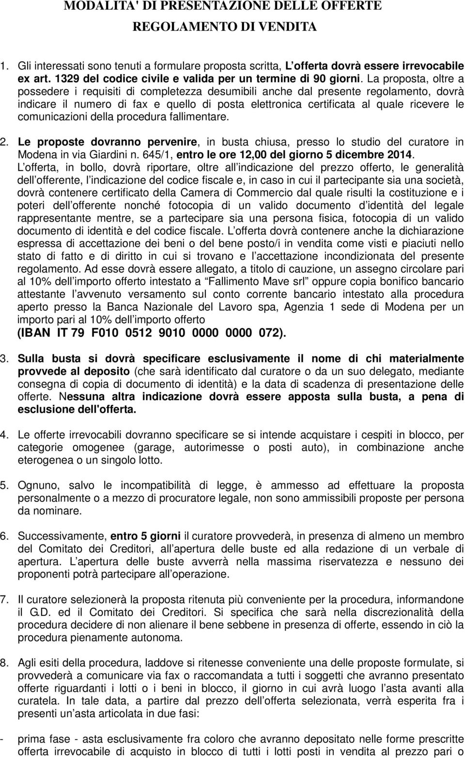 La proposta, oltre a possedere i requisiti di completezza desumibili anche dal presente regolamento, dovrà indicare il numero di fax e quello di posta elettronica certificata al quale ricevere le