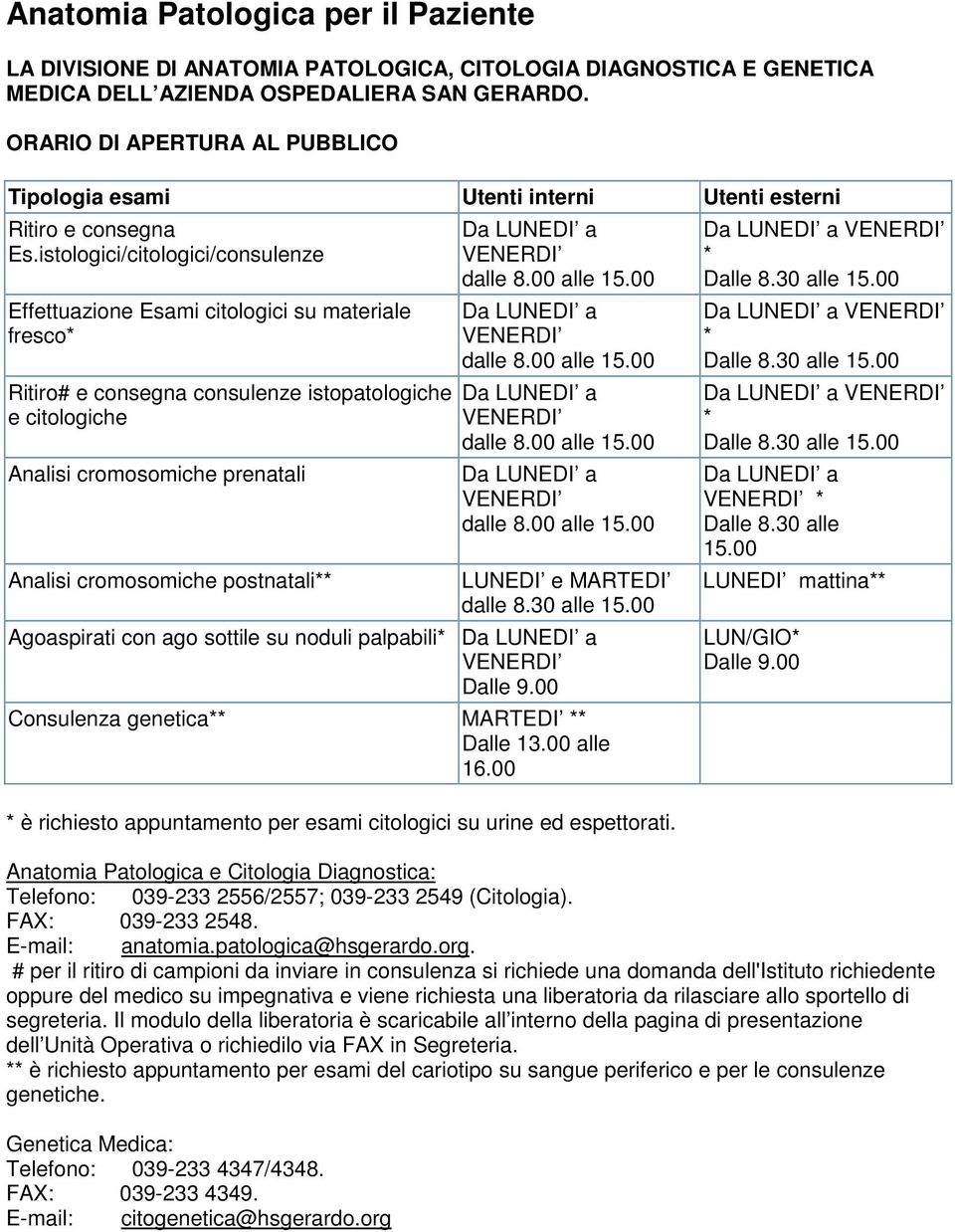 istologici/citologici/consulenze Effettuazione Esami citologici su materiale fresco* Ritiro# e consegna consulenze istopatologiche e citologiche Analisi cromosomiche prenatali Analisi cromosomiche