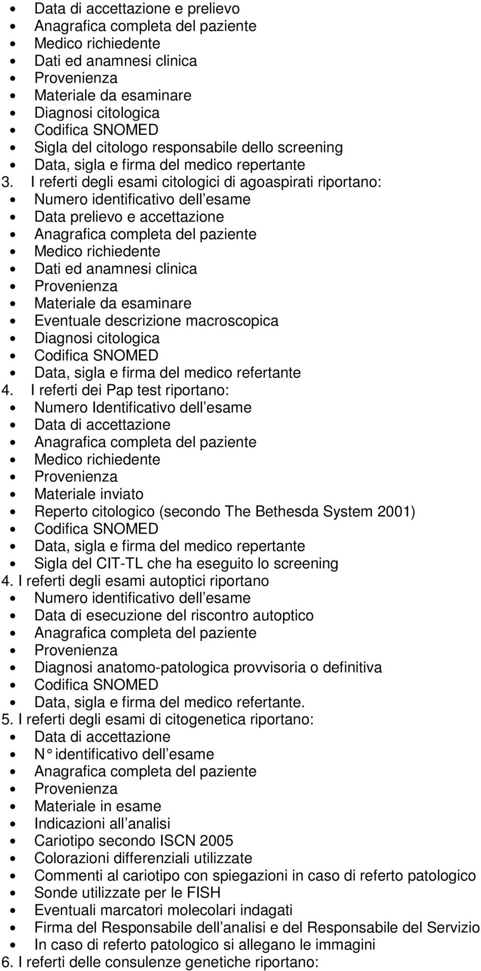 I referti degli esami citologici di agoaspirati riportano: Numero identificativo dell esame Data prelievo e accettazione Medico richiedente Dati ed anamnesi clinica Materiale da esaminare Eventuale