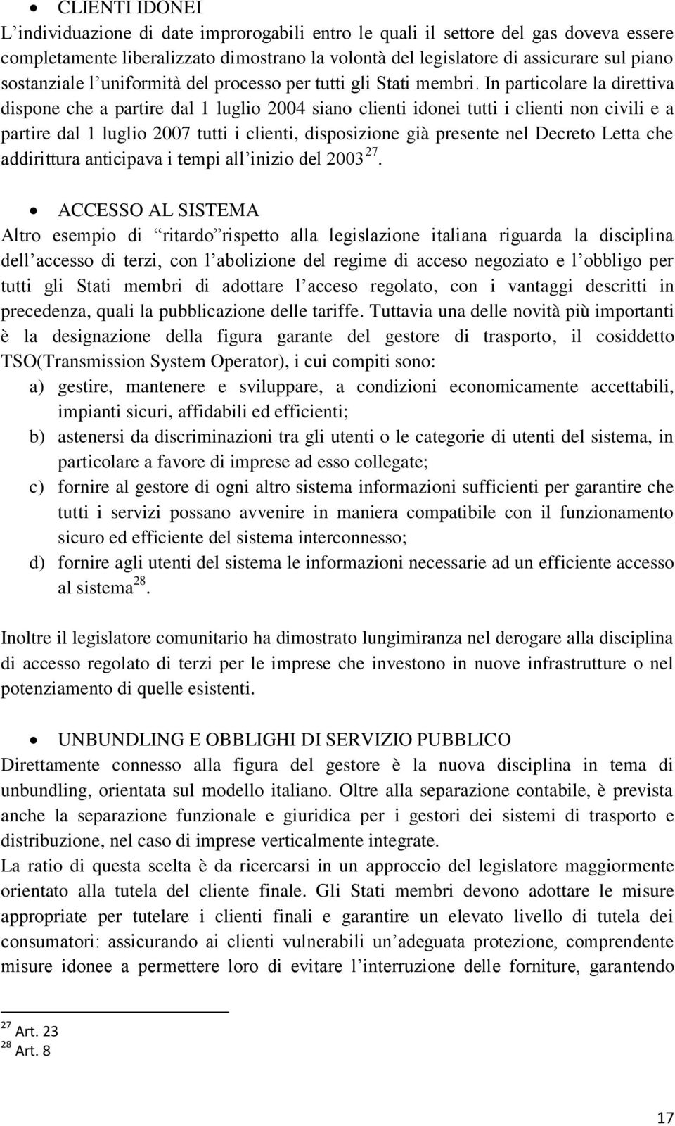 In particolare la direttiva dispone che a partire dal 1 luglio 2004 siano clienti idonei tutti i clienti non civili e a partire dal 1 luglio 2007 tutti i clienti, disposizione già presente nel