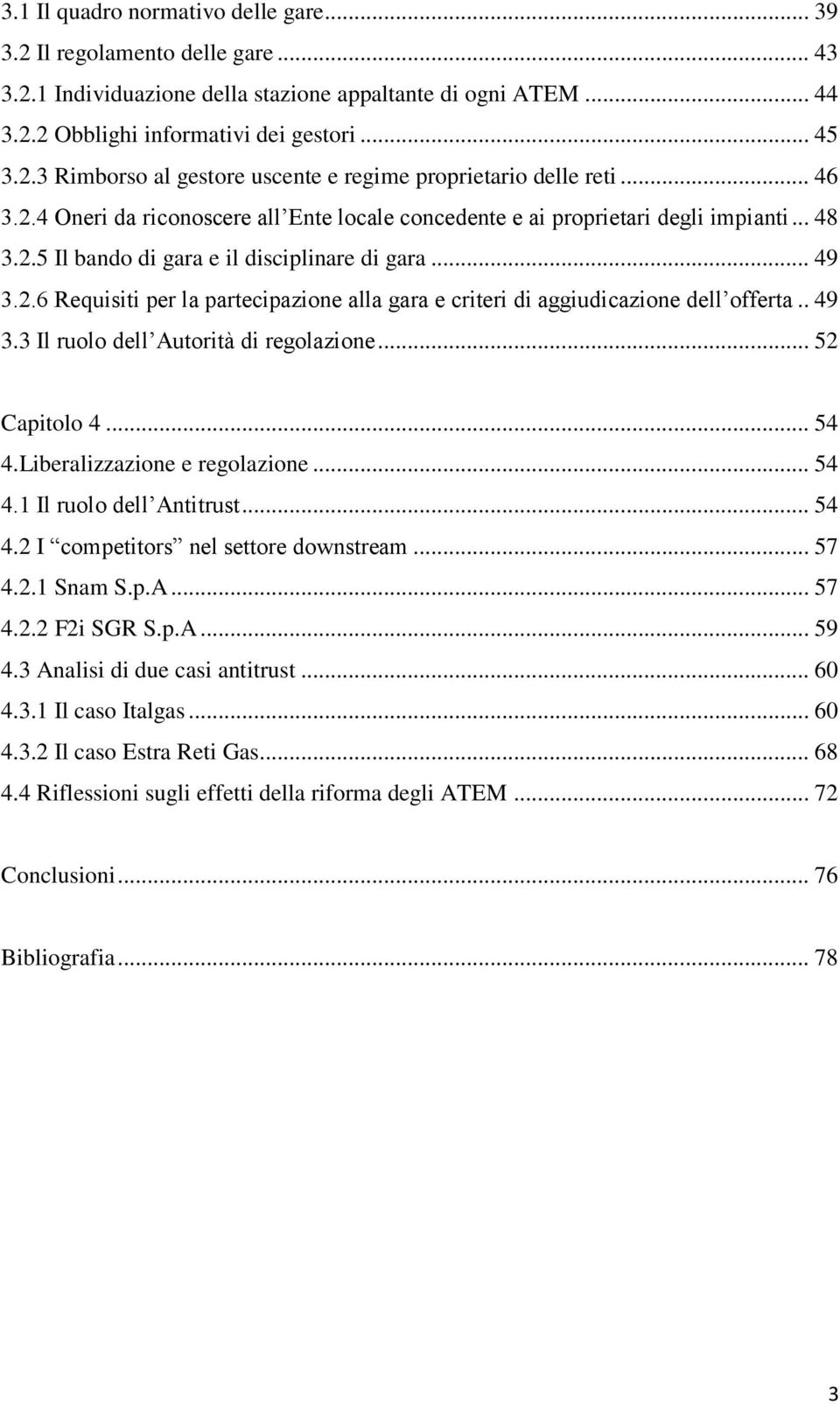 . 49 3.3 Il ruolo dell Autorità di regolazione... 52 Capitolo 4... 54 4.Liberalizzazione e regolazione... 54 4.1 Il ruolo dell Antitrust... 54 4.2 I competitors nel settore downstream... 57 4.2.1 Snam S.