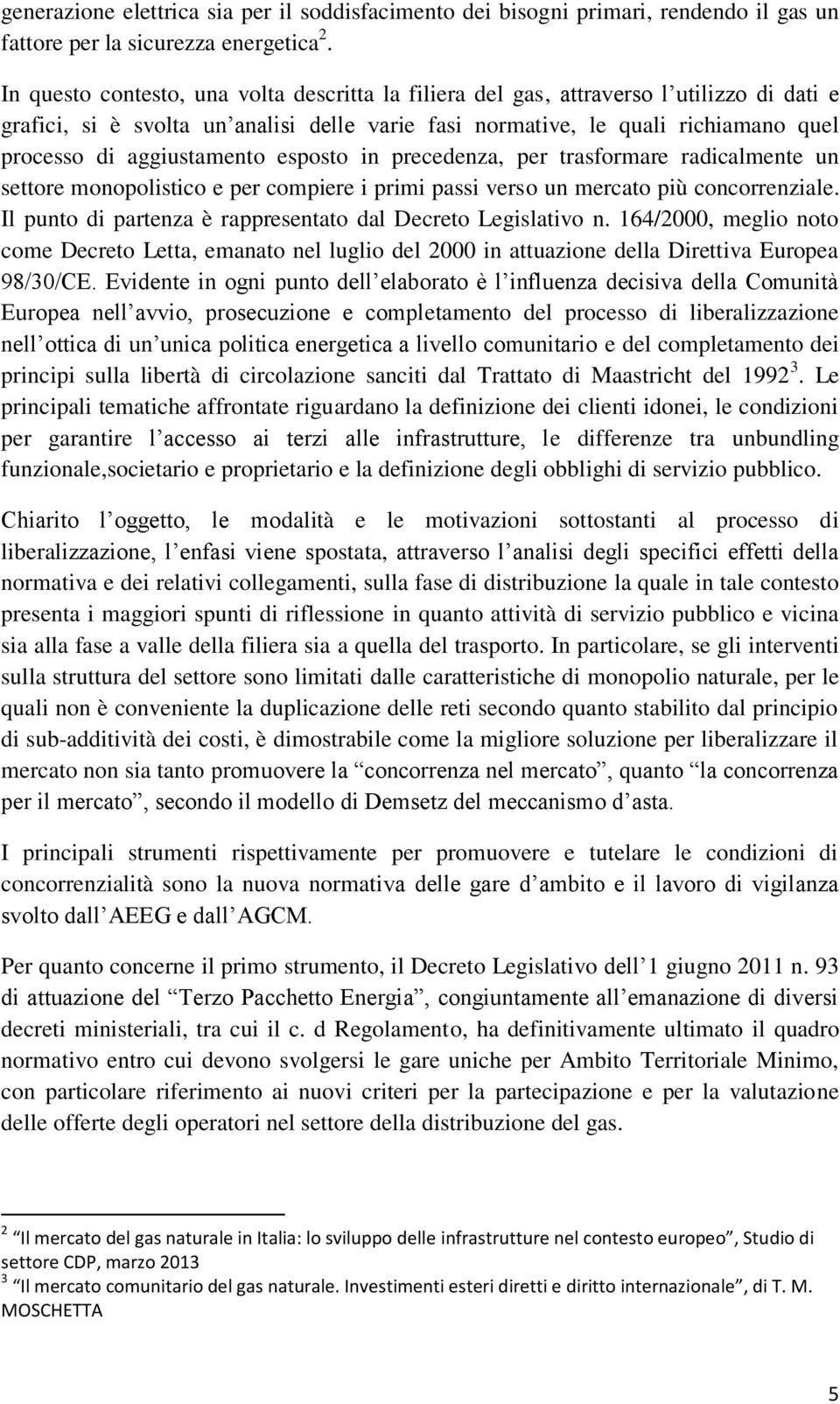 aggiustamento esposto in precedenza, per trasformare radicalmente un settore monopolistico e per compiere i primi passi verso un mercato più concorrenziale.