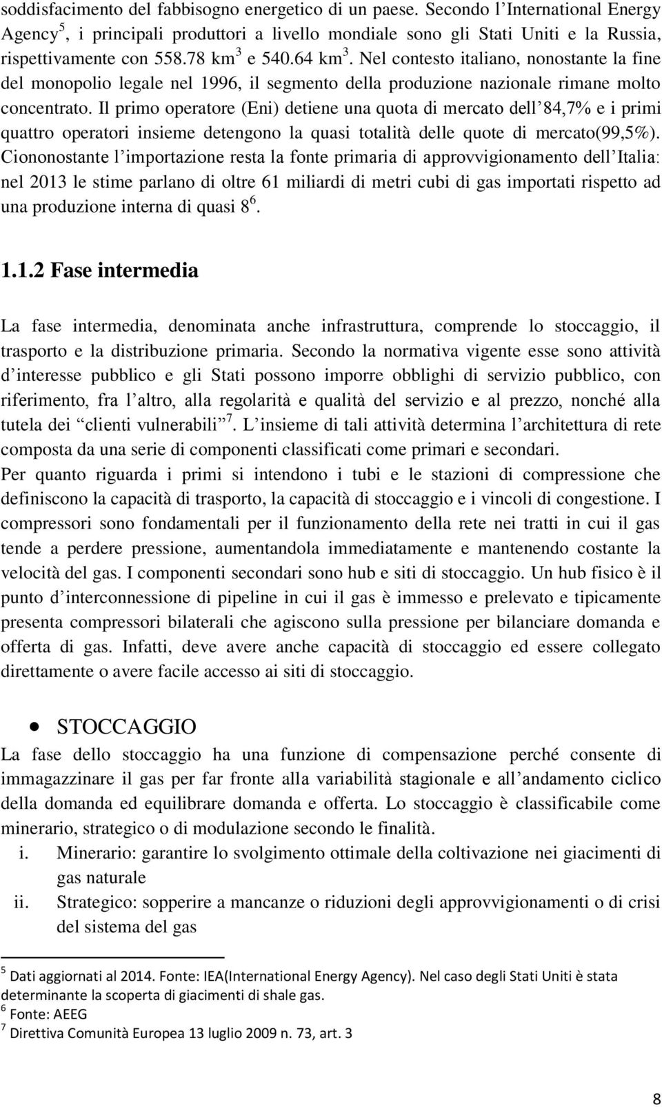 Il primo operatore (Eni) detiene una quota di mercato dell 84,7% e i primi quattro operatori insieme detengono la quasi totalità delle quote di mercato(99,5%).