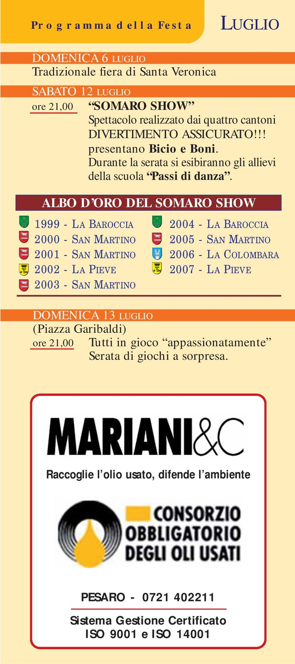 ALBO D ORO DEL SOMARO SHOW 1999 - LA BAROCCIA 2000 - SAN MARTINO 2001 - SAN MARTINO 2002 - LA PIEVE 2003 - SAN MARTINO 2004 - LA BAROCCIA 2005 - SAN MARTINO 2006 - LA COLOMBARA