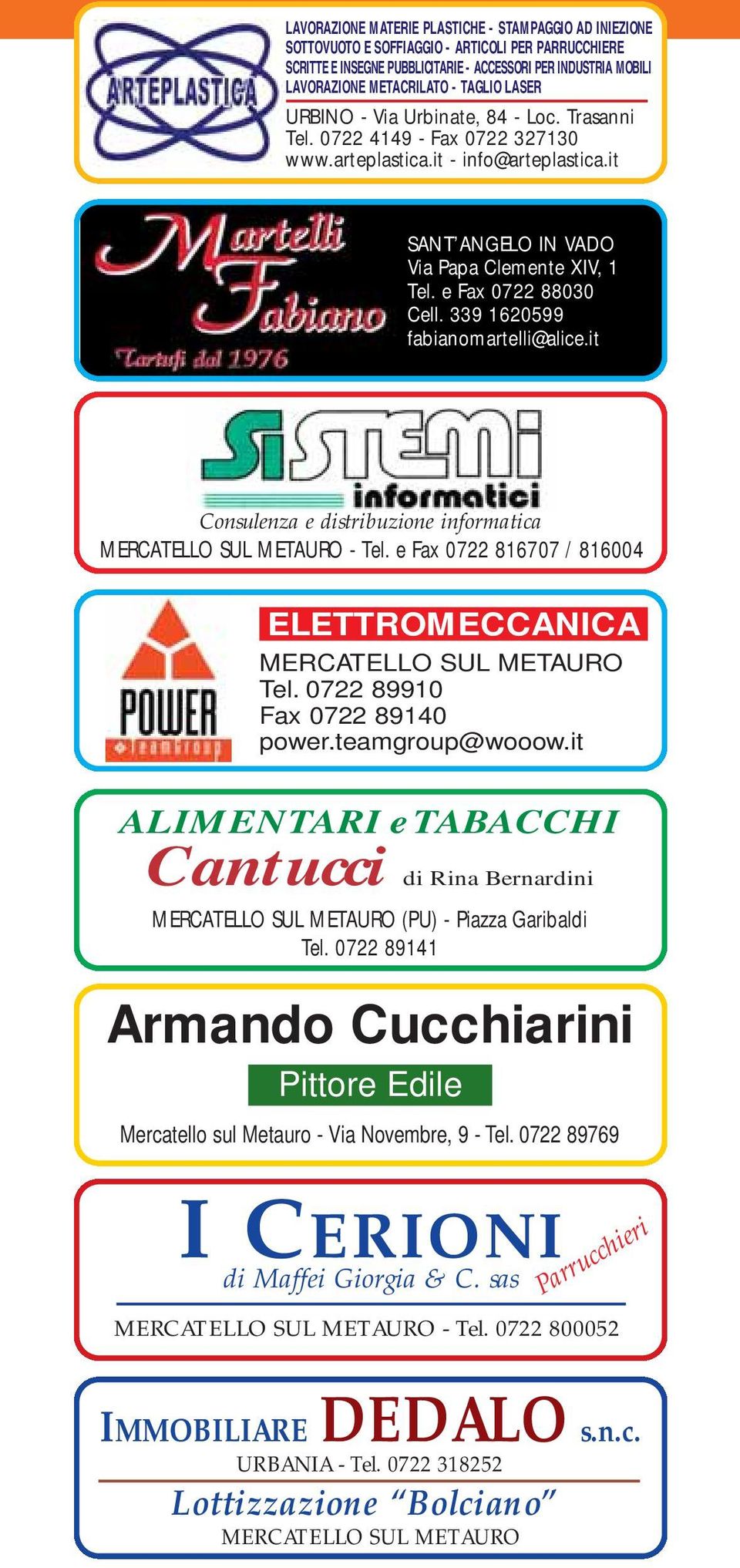 e Fax 0722 88030 Cell. 339 1620599 fabianomartelli@alice.it Consulenza e distribuzione informatica MERCATELLO SUL METAURO - Tel. e Fax 0722 816707 / 816004 ELETTROMECCANICA MERCATELLO SUL METAURO Tel.