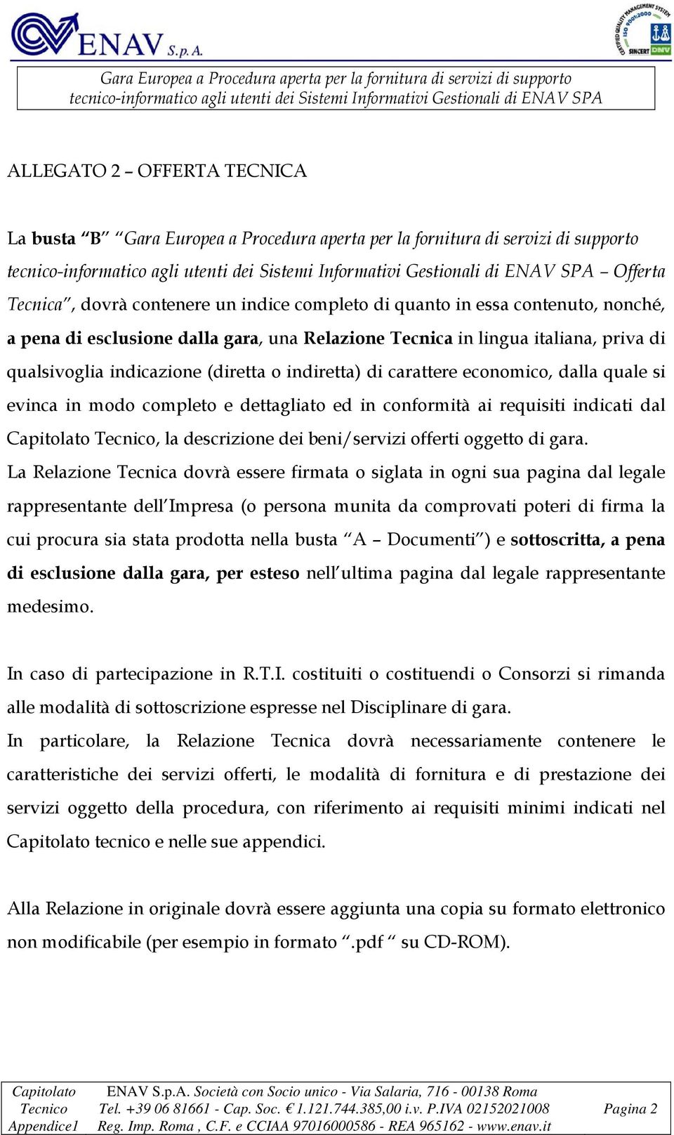 dettagliato ed in conformità ai requisiti indicati dal, la descrizione dei beni/servizi offerti oggetto di gara.