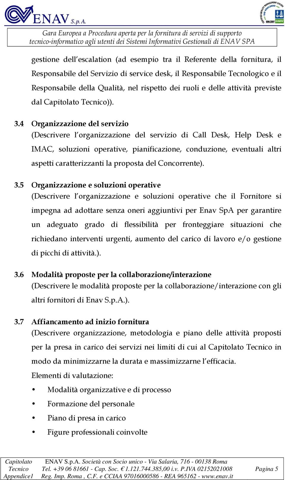 4 Organizzazione del servizio (Descrivere l organizzazione del servizio di Call Desk, Help Desk e IMAC, soluzioni operative, pianificazione, conduzione, eventuali altri aspetti caratterizzanti la