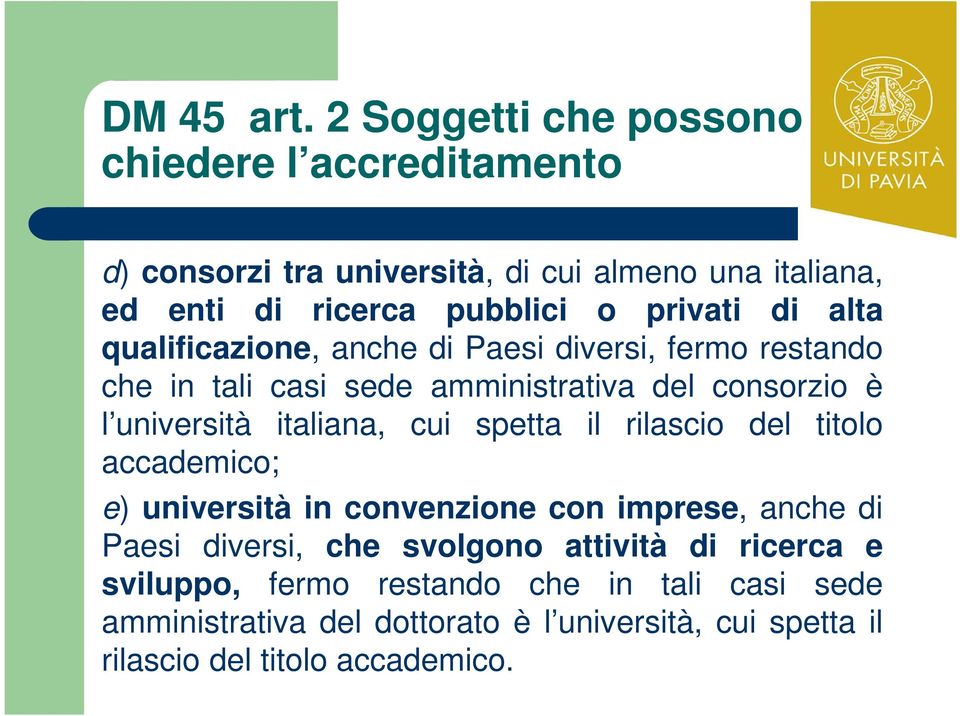 di alta qualificazione, anche di Paesi diversi, fermo restando che in tali casi sede amministrativa del consorzio è l università italiana, cui