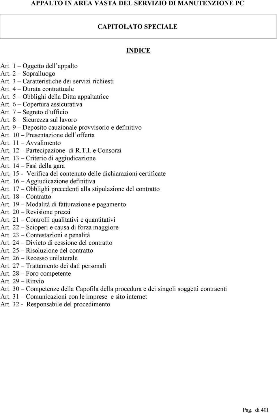 9 Deposito cauzionale provvisorio e definitivo Art. 10 Presentazione dell offerta Art. 11 Avvalimento Art. 12 Partecipazione di R.T.I. e Consorzi Art. 13 Criterio di aggiudicazione Art.