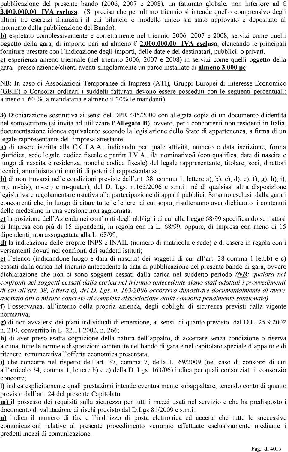 del Bando). b) espletato complessivamente e correttamente nel triennio 2006, 2007 e 2008, servizi come quelli oggetto della gara, di importo pari ad almeno 2.000.