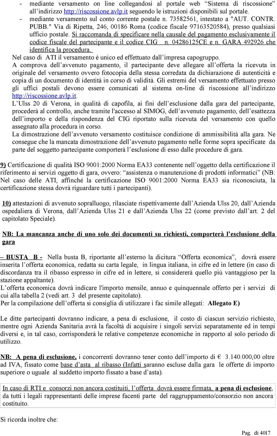 Si raccomanda di specificare nella causale del pagamento esclusivamente il codice fiscale del partecipante e il codice CIG n. 04286125CE e n. GARA 492926 che identifica la procedura.