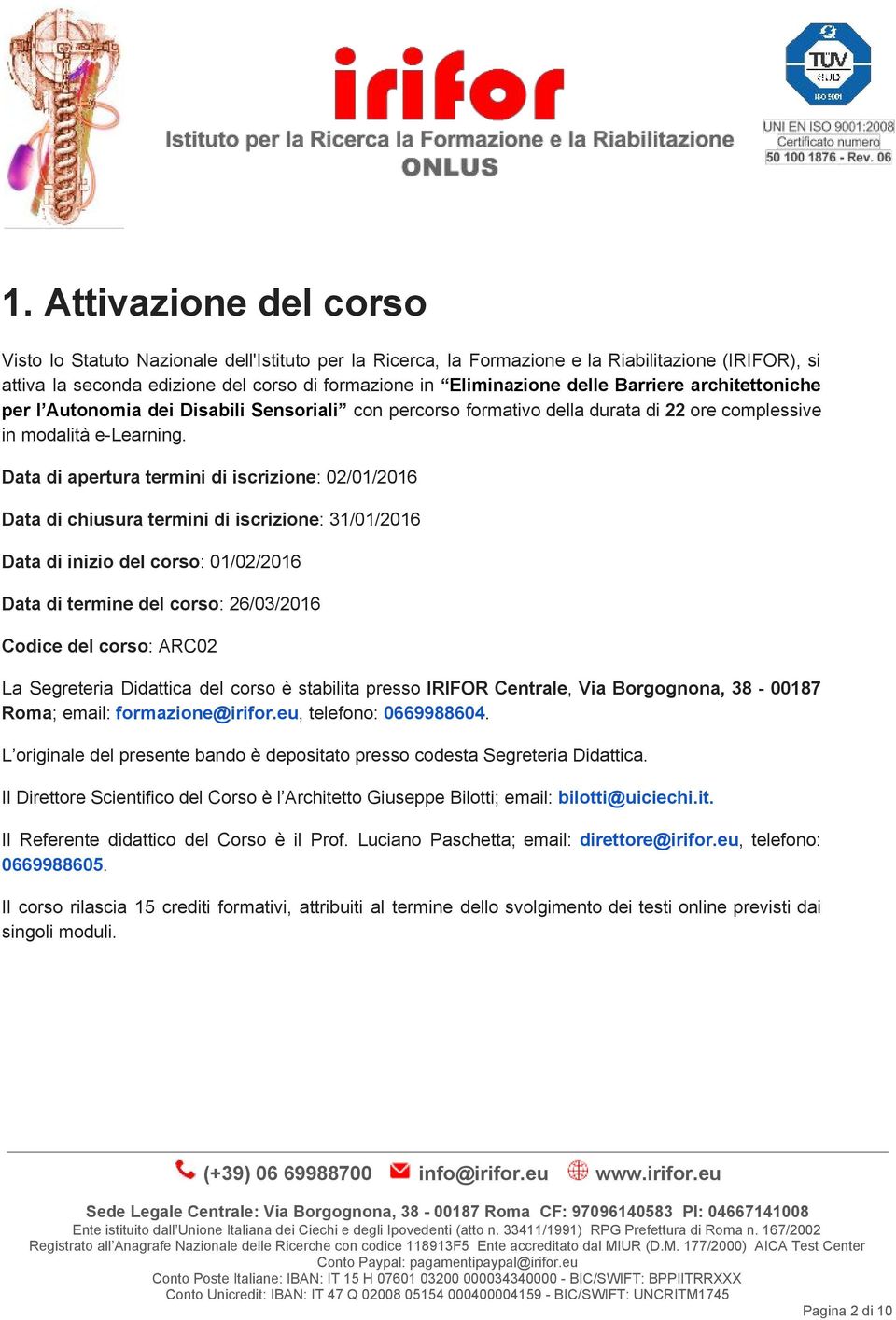 Data di apertura termini di iscrizione : 02/01/2016 Data di chiusura termini di iscrizione : 31 /01/2016 Data di inizio del corso : 01/02/2016 Data di termine del corso : 26/03/2016 Codice del corso