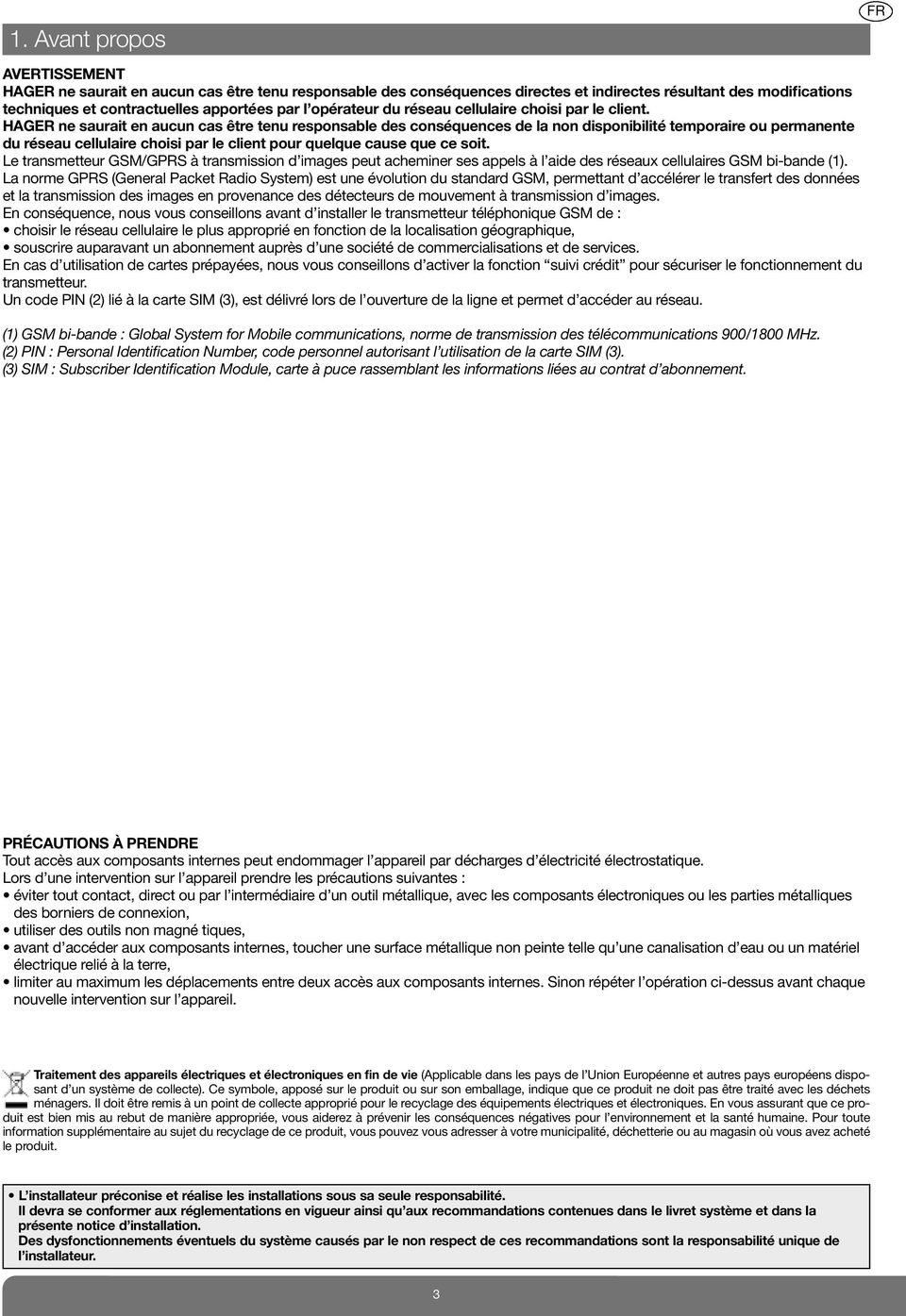 HAGER ne saurait en aucun cas être tenu responsable des conséquences de la non disponibilité temporaire ou permanente du réseau cellulaire choisi par le client pour quelque cause que ce soit.