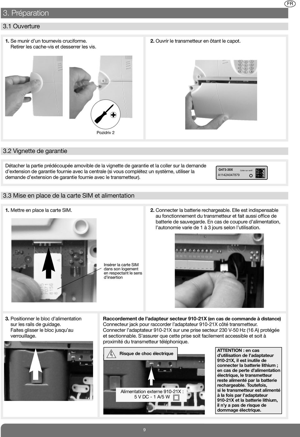 utiliser la demande d extension de garantie fournie avec le transmetteur). G473-30X A1142A047879 Coller sur certif 3.3 Mise en place de la carte SIM et alimentation 1. Mettre en place la carte SIM. 2.