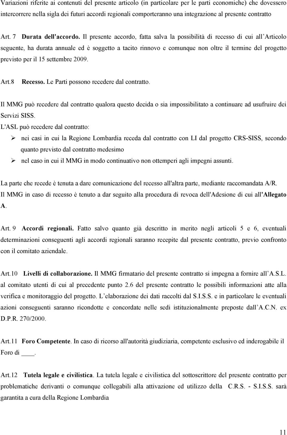 Il presente accordo, fatta salva la possibilità di recesso di cui all Articolo seguente, ha durata annuale ed è soggetto a tacito rinnovo e comunque non oltre il termine del progetto previsto per il