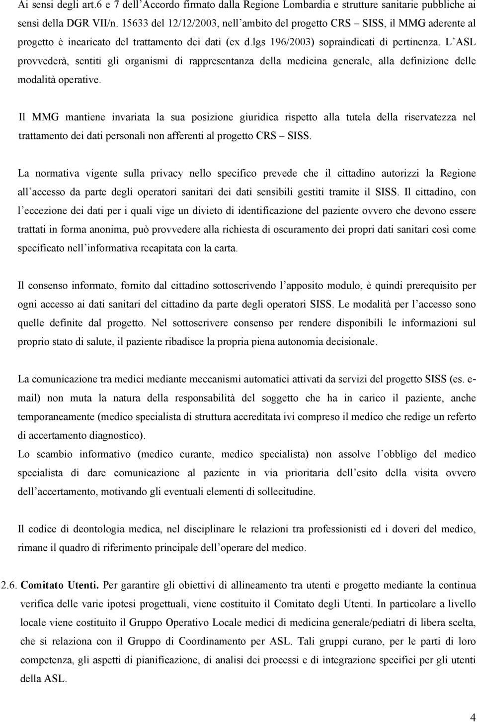 L ASL provvederà, sentiti gli organismi di rappresentanza della medicina generale, alla definizione delle modalità operative.