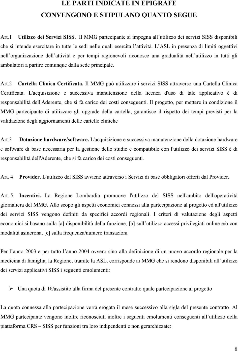 L ASL in presenza di limiti oggettivi nell organizzazione dell attività e per tempi ragionevoli riconosce una gradualità nell utilizzo in tutti gli ambulatori a partire comunque dalla sede principale.