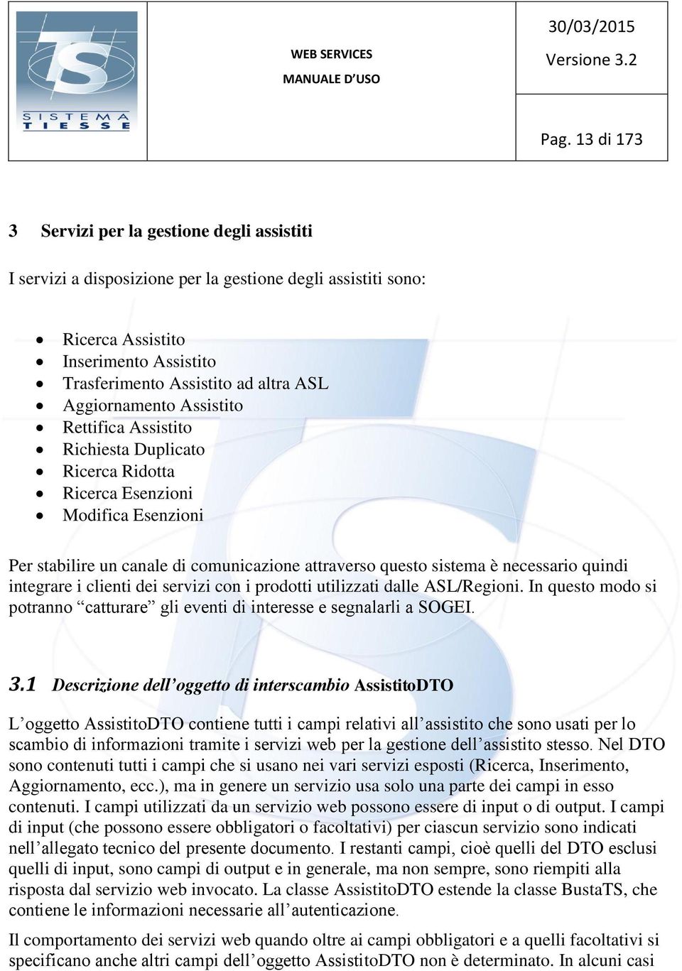 quindi integrare i clienti dei servizi con i prodotti utilizzati dalle ASL/Regioni. In questo modo si potranno catturare gli eventi di interesse e segnalarli a SOGEI. 3.