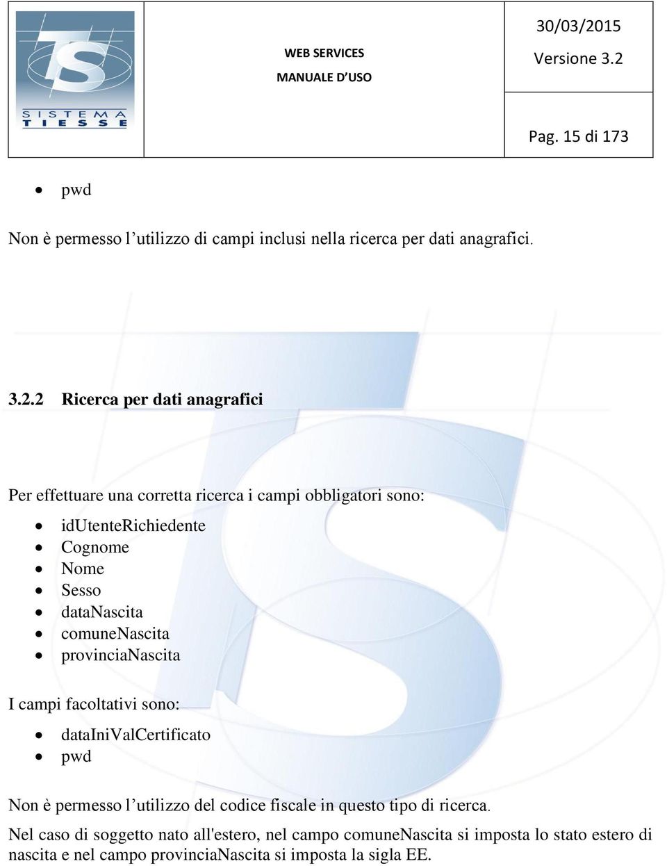 datanascita comunenascita provincianascita I campi facoltativi sono: datainivalcertificato pwd Non è permesso l utilizzo del codice