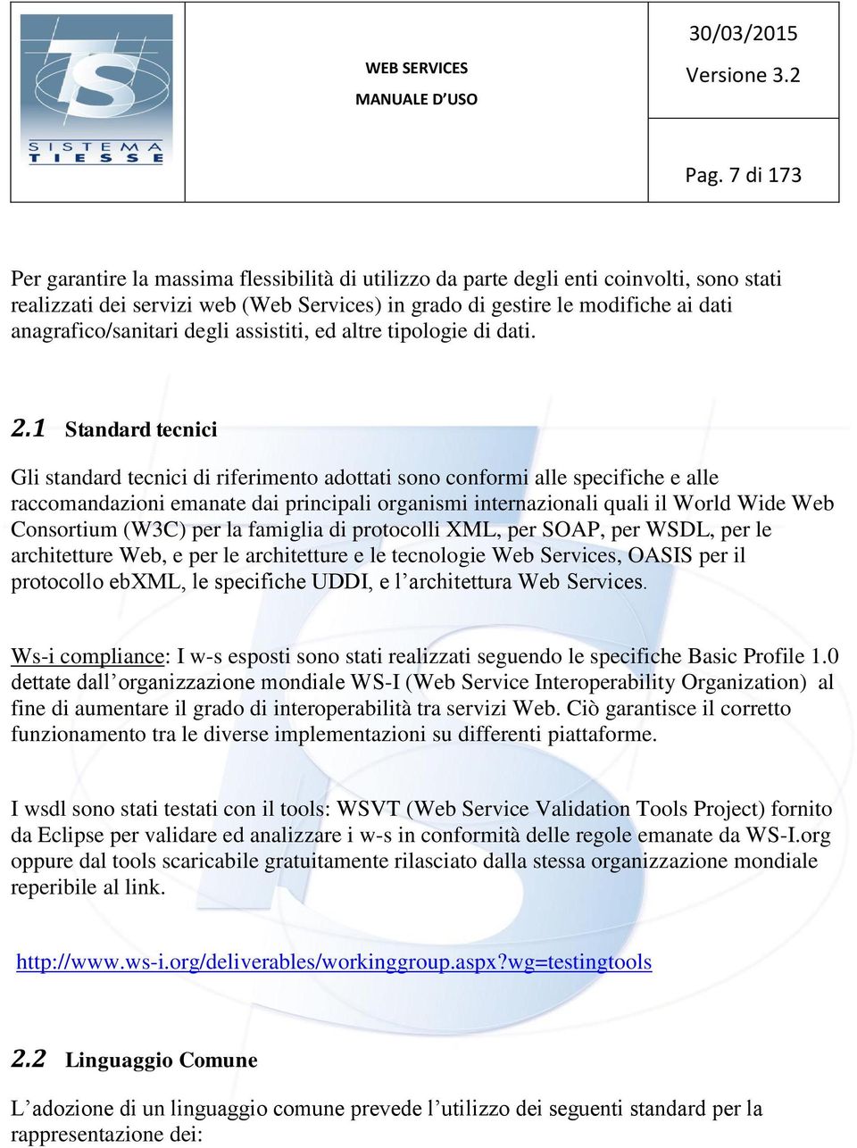 1 Standard tecnici Gli standard tecnici di riferimento adottati sono conformi alle specifiche e alle raccomandazioni emanate dai principali organismi internazionali quali il World Wide Web Consortium