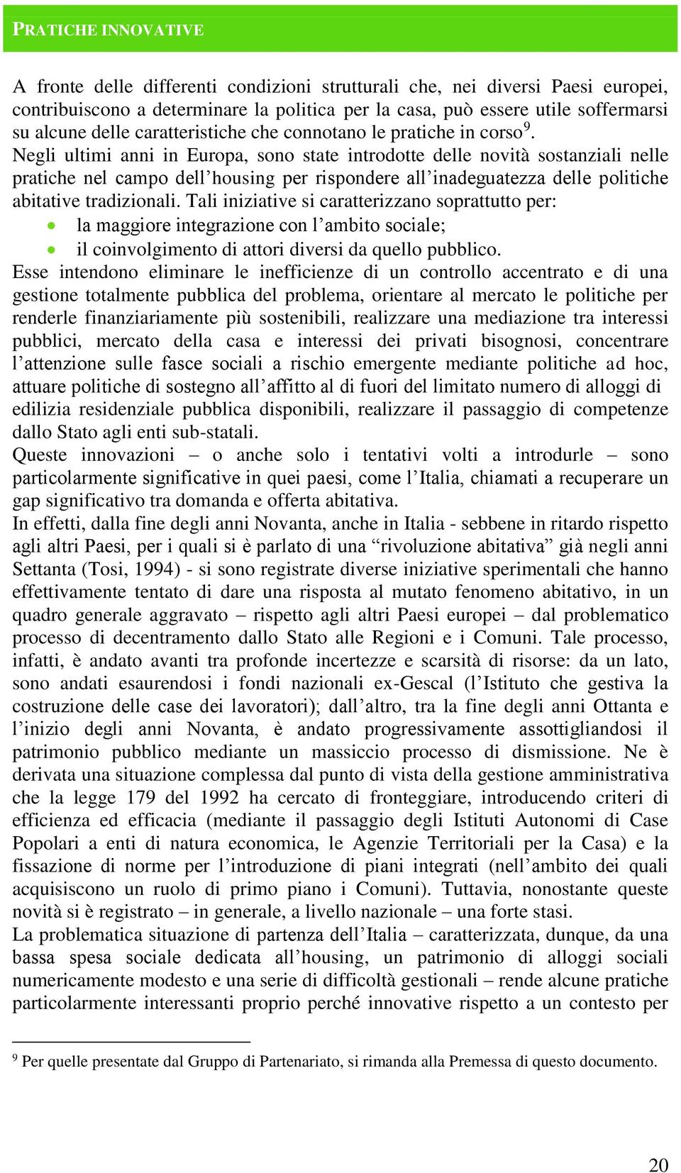 Negli ultimi anni in Europa, sono state introdotte delle novità sostanziali nelle pratiche nel campo dell housing per rispondere all inadeguatezza delle politiche abitative tradizionali.