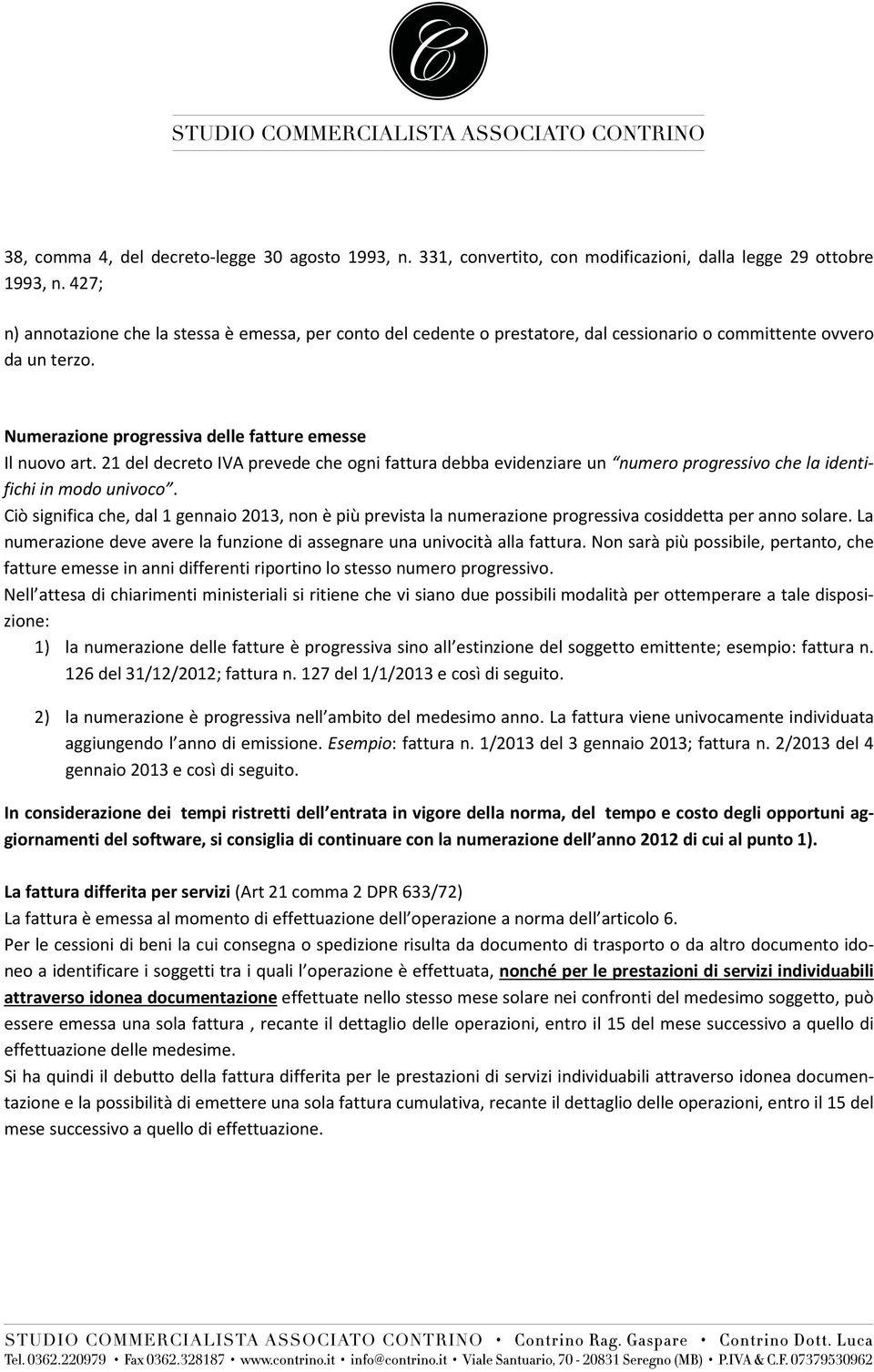 21 del decreto IVA prevede che ogni fattura debba evidenziare un numero progressivo che la identifichi in modo univoco.