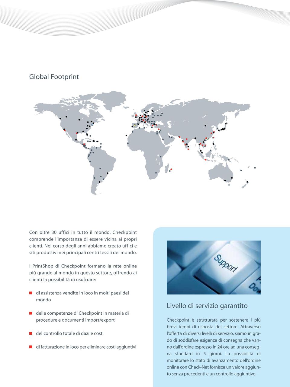 I PrintShop di Checkpoint formano la rete online più grande al mondo in questo settore, offrendo ai clienti la possibilità di usufruire: di assistenza vendite in loco in molti paesi del mondo delle