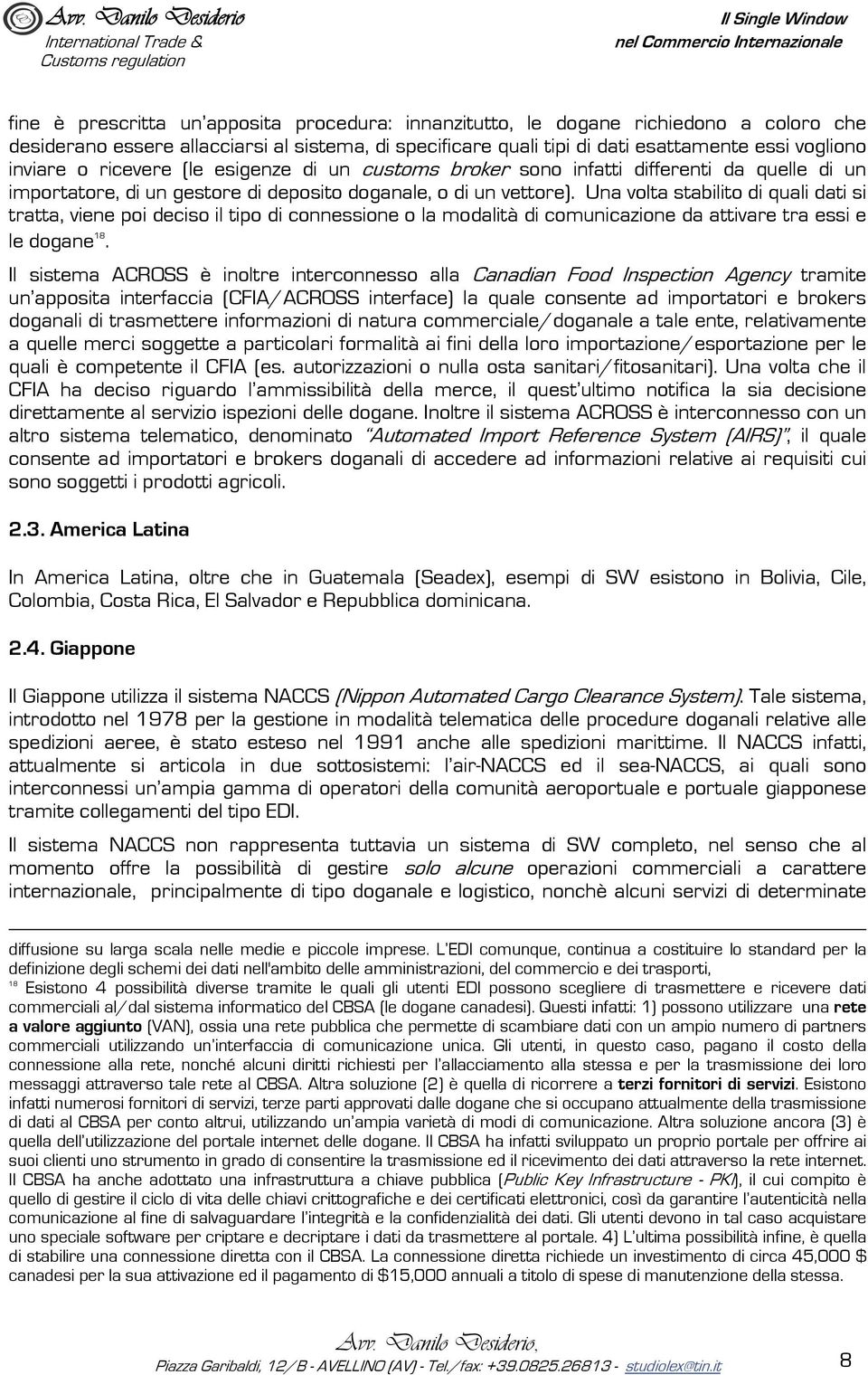 Una volta stabilito di quali dati si tratta, viene poi deciso il tipo di connessione o la modalità di comunicazione da attivare tra essi e le dogane 18.