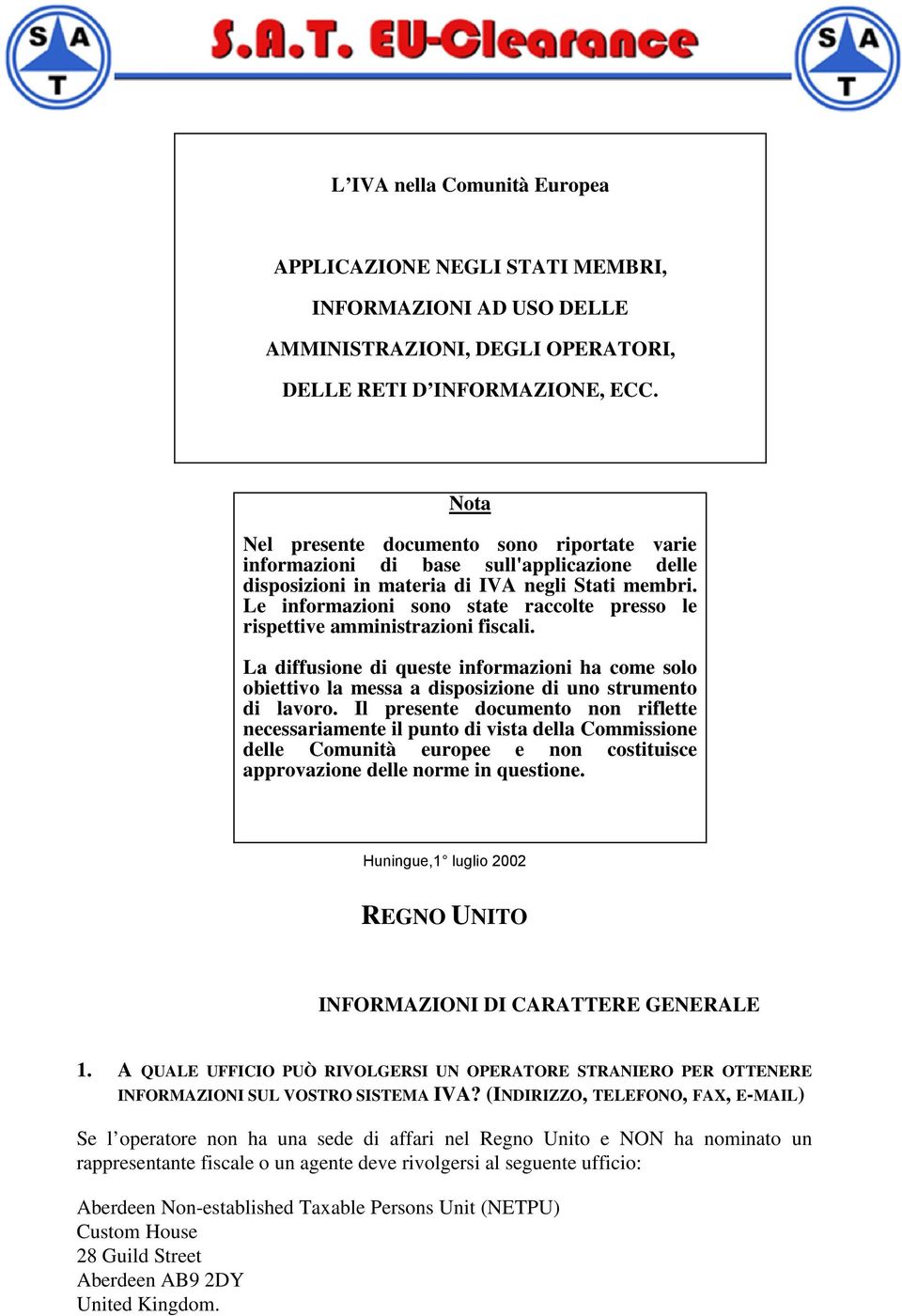 Le informazioni sono state raccolte presso le rispettive amministrazioni fiscali. La diffusione di queste informazioni ha come solo obiettivo la messa a disposizione di uno strumento di lavoro.