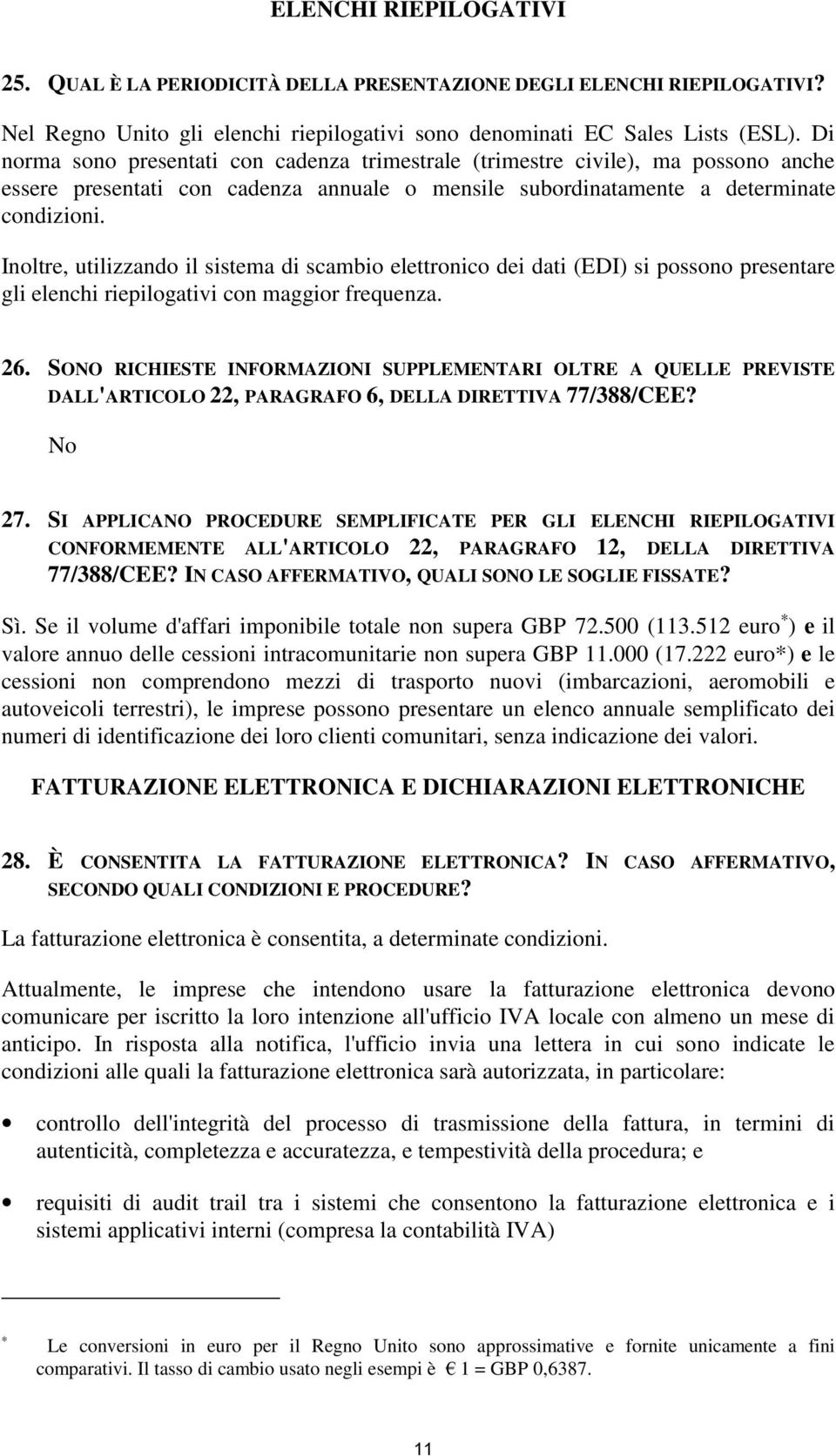 Inoltre, utilizzando il sistema di scambio elettronico dei dati (EDI) si possono presentare gli elenchi riepilogativi con maggior frequenza. 26.