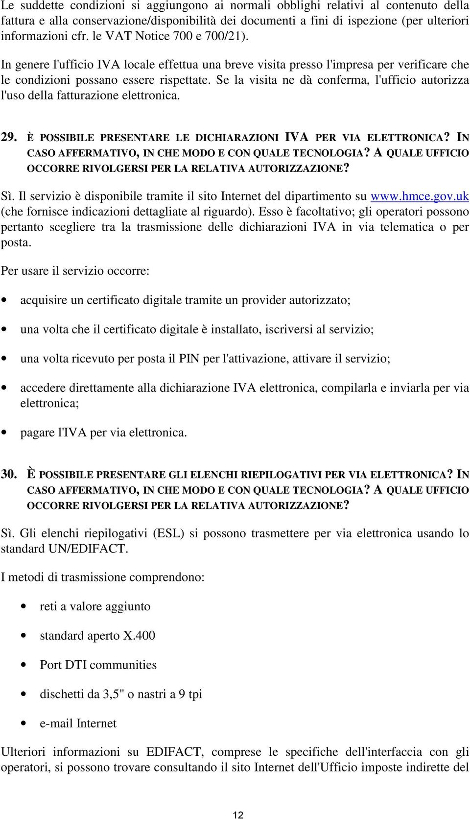 Se la visita ne dà conferma, l'ufficio autorizza l'uso della fatturazione elettronica. 29. È POSSIBILE PRESENTARE LE DICHIARAZIONI IVA PER VIA ELETTRONICA?