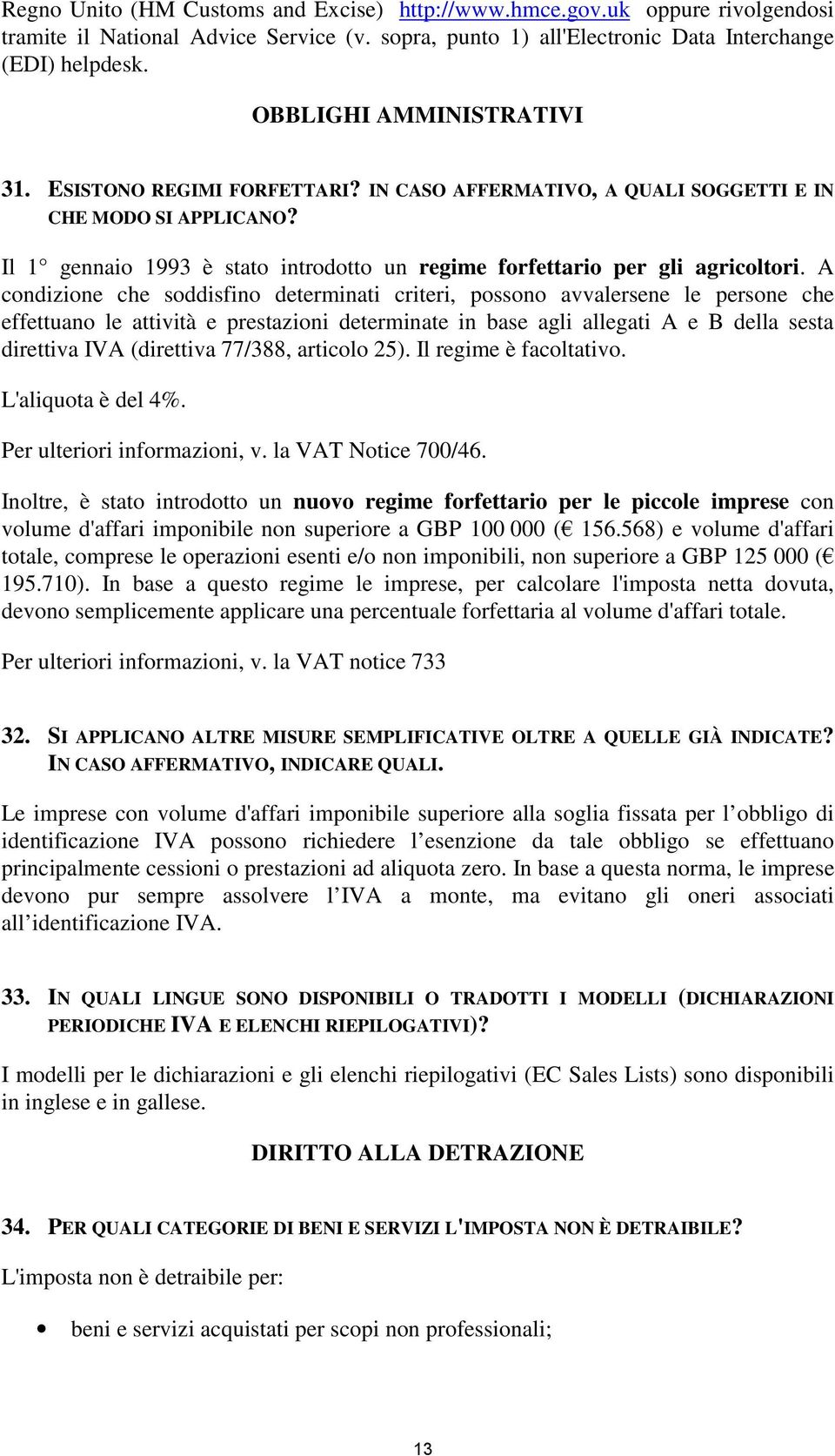 Il 1 gennaio 1993 è stato introdotto un regime forfettario per gli agricoltori.